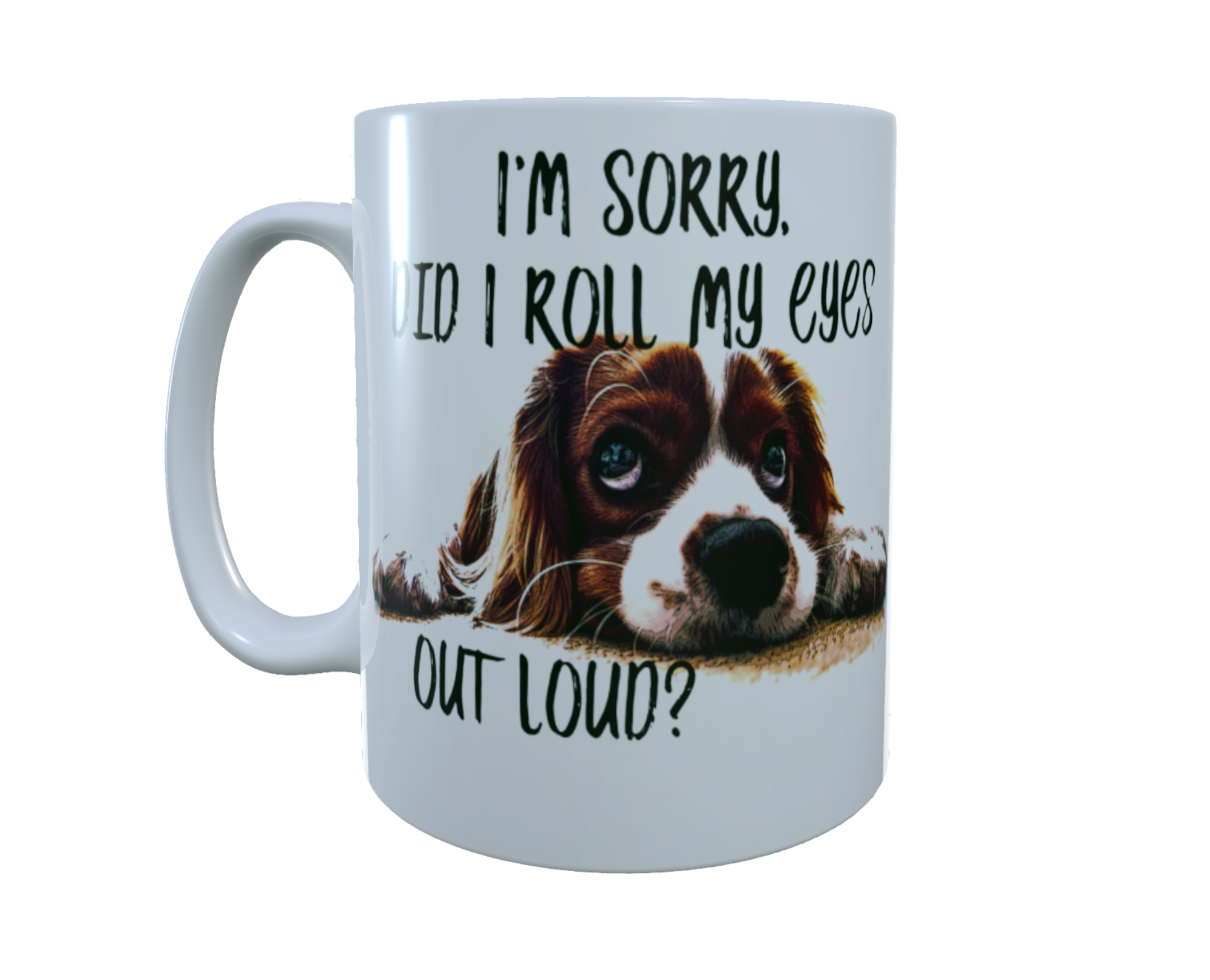 Spaniel Ceramic Mug - Sorry Did I Roll My Eyes Out Loud?